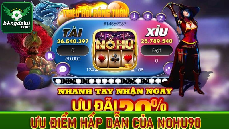 Các ưu điểm hấp dẫn tạo lên tên tuổi nohu90