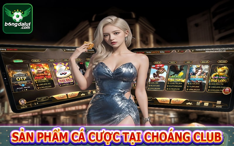 Sản phẩm cá cược của cổng game choáng club