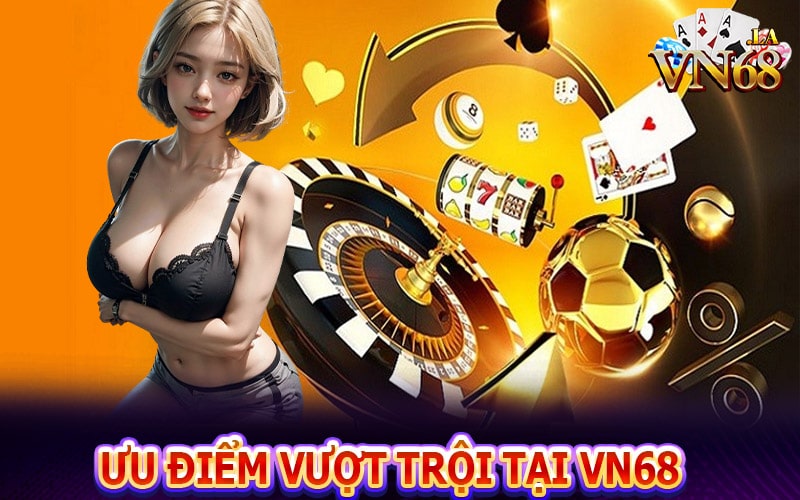 Những ưu điểm vượt trội tại cổng game vn68