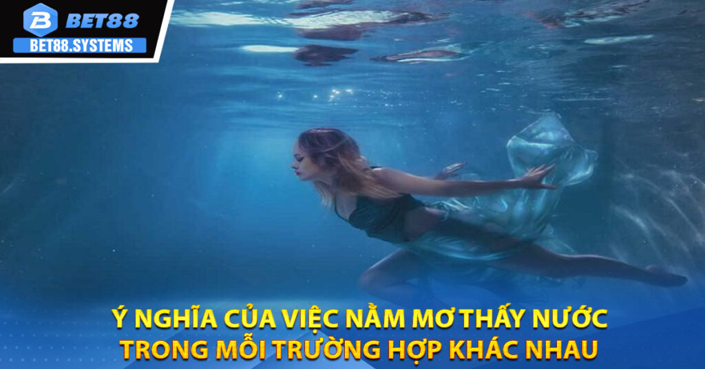 Ý nghĩa của việc nằm mơ thấy nước trong mỗi trường hợp khác nhau