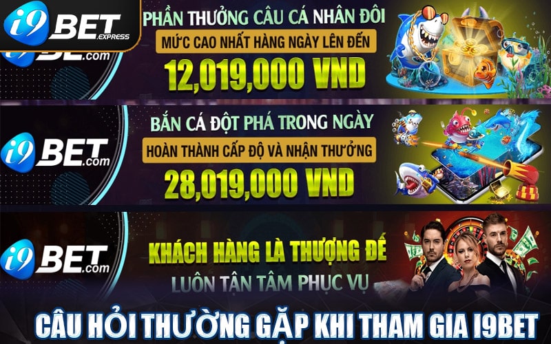 FAQ - Tổng hợp các câu hỏi thường gặp khi tham gia i9bet