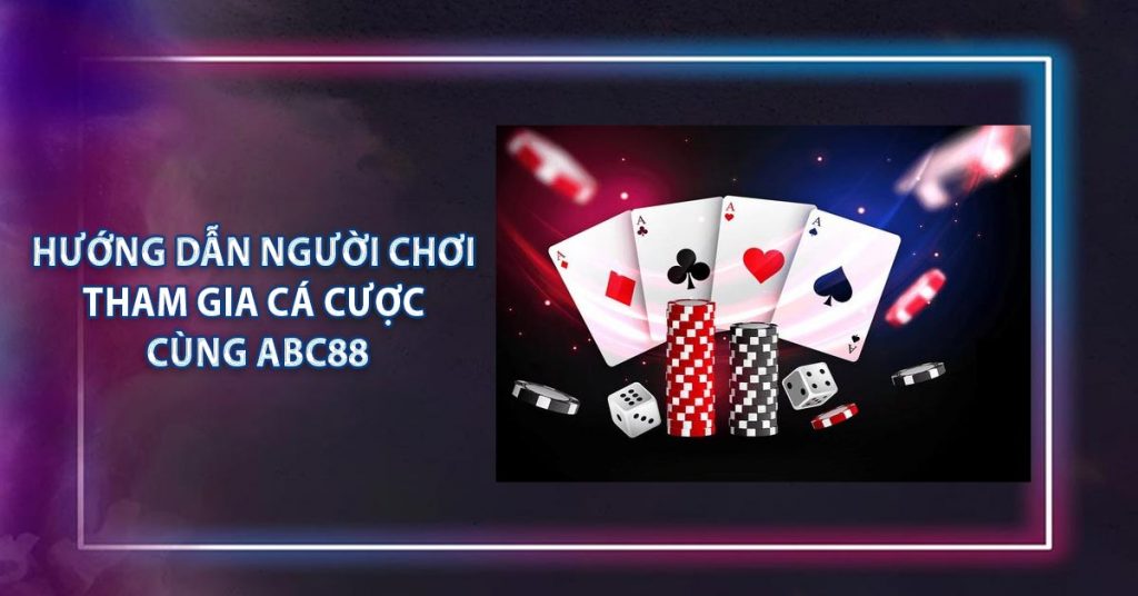 Hướng dẫn người chơi tham gia cá cược cùng ABC88