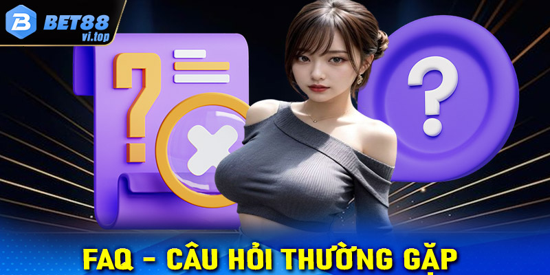 FAQs - Câu hỏi hay gặp khi chơi cá cược nhà cái Bet88