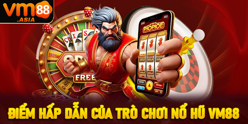 Những điểm hấp dẫn của trò chơi nổ hũ tại VM88